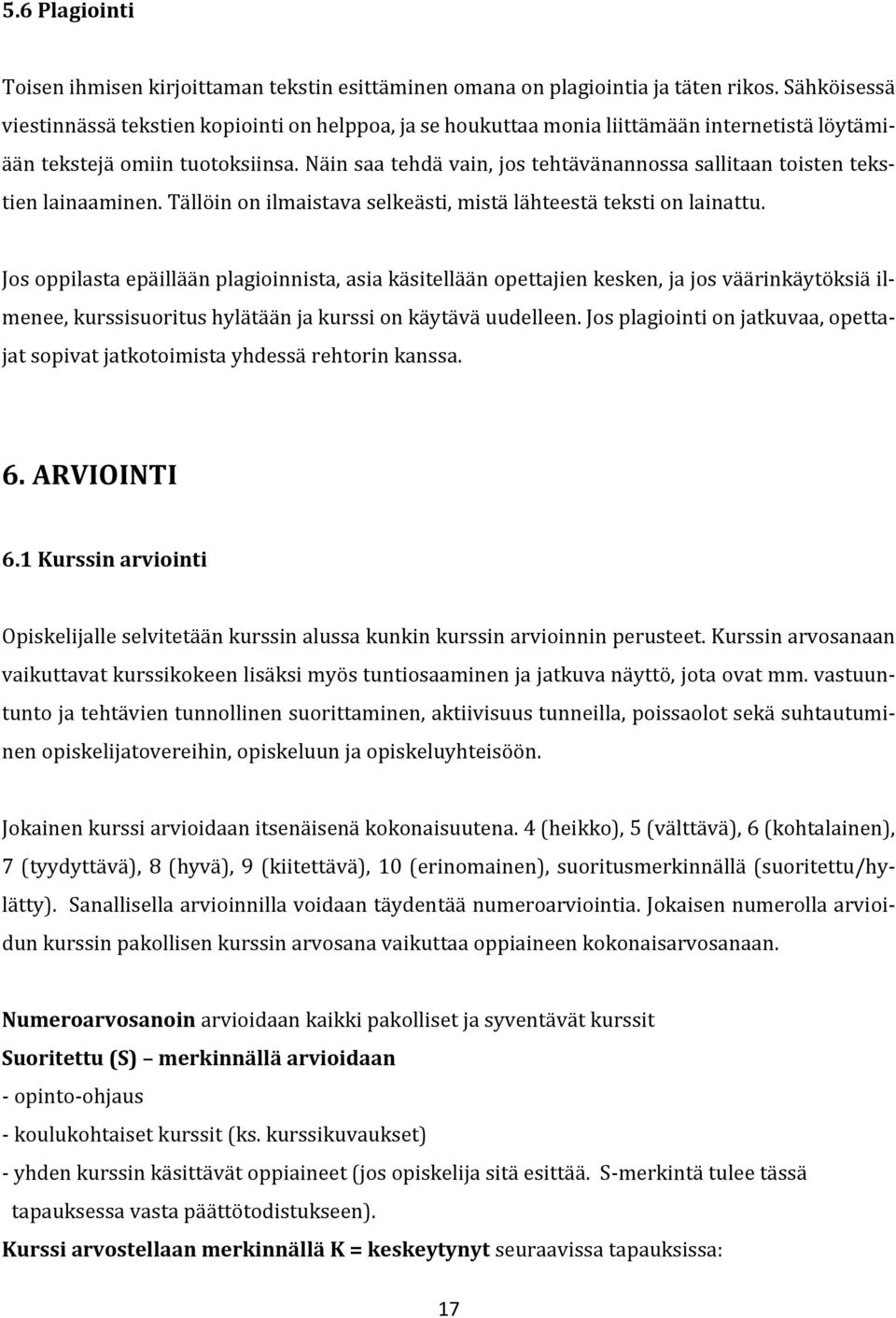 Näin saa tehdä vain, jos tehtävänannossa sallitaan toisten tekstien lainaaminen. Tällöin on ilmaistava selkeästi, mistä lähteestä teksti on lainattu.