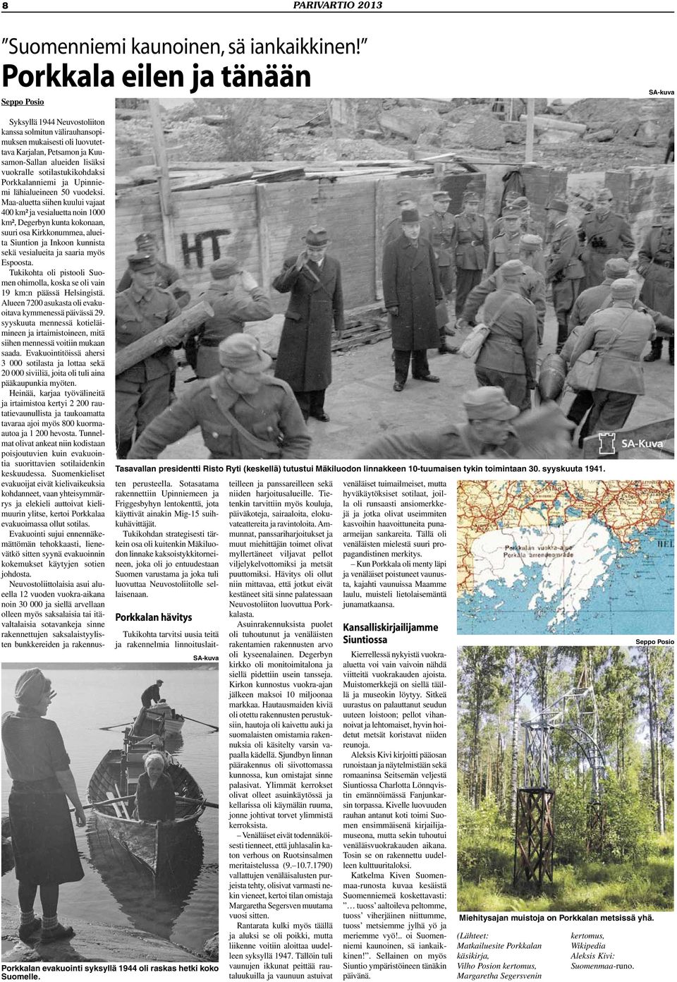 Syksyllä 1944 Neuvostoliiton kanssa solmitun välirauhansopimuksen mukaisesti oli luovutettava Karjalan, Petsamon ja Kuusamon-Sallan alueiden lisäksi vuokralle sotilastukikohdaksi Porkkalanniemi ja