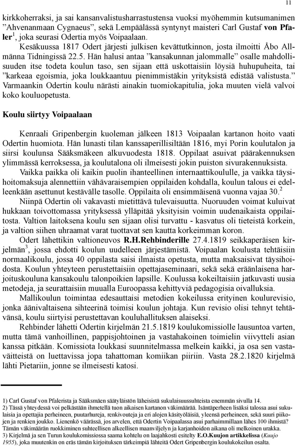 Hän halusi antaa kansakunnan jalommalle osalle mahdollisuuden itse todeta koulun taso, sen sijaan että uskottaisiin löysiä huhupuheita, tai karkeaa egoismia, joka loukkaantuu pienimmistäkin