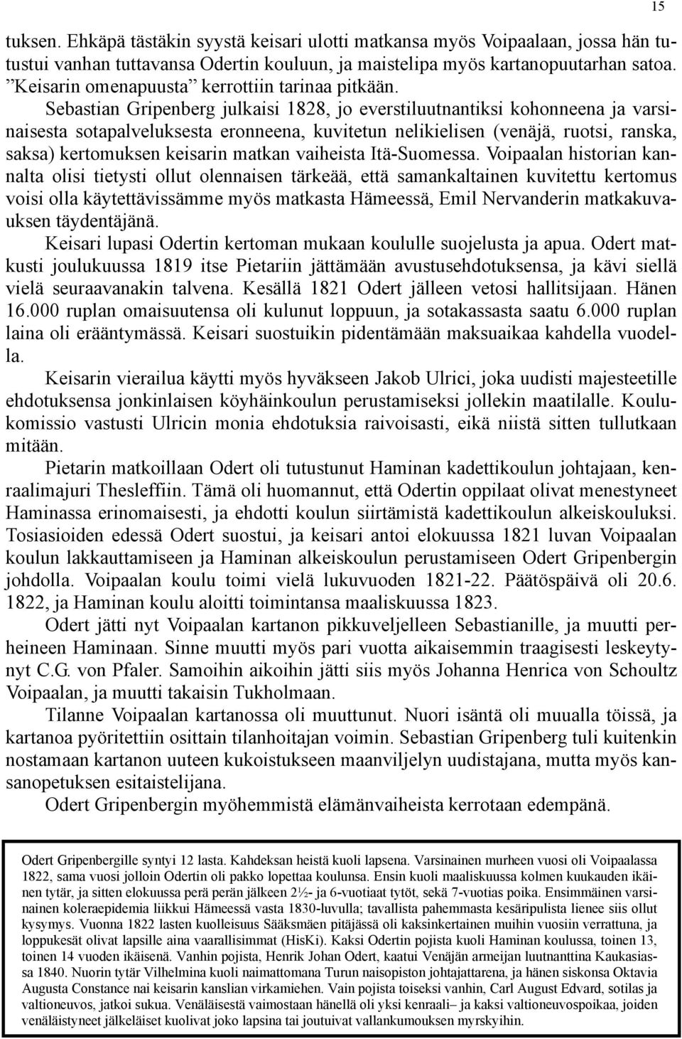 Sebastian Gripenberg julkaisi 1828, jo everstiluutnantiksi kohonneena ja varsinaisesta sotapalveluksesta eronneena, kuvitetun nelikielisen (venäjä, ruotsi, ranska, saksa) kertomuksen keisarin matkan