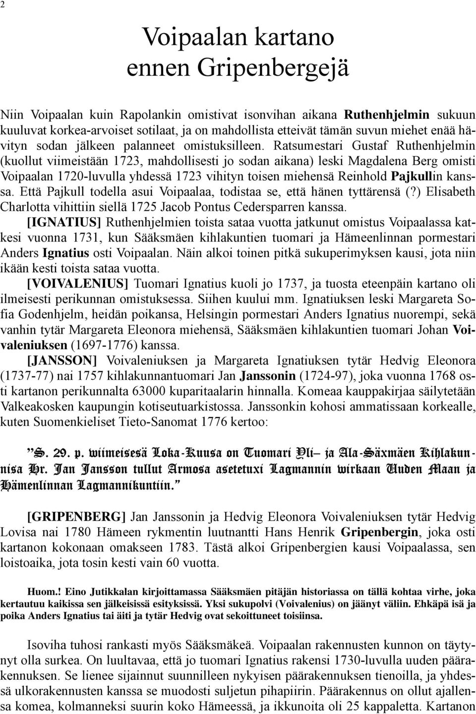 Ratsumestari Gustaf Ruthenhjelmin (kuollut viimeistään 1723, mahdollisesti jo sodan aikana) leski Magdalena Berg omisti Voipaalan 1720-luvulla yhdessä 1723 vihityn toisen miehensä Reinhold Pajkullin