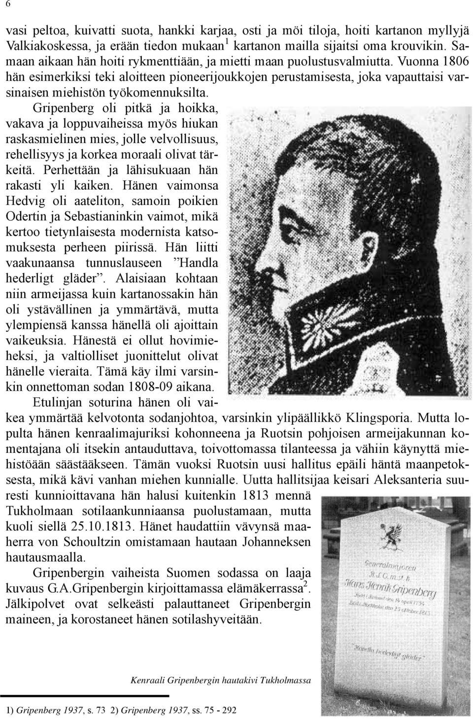 Vuonna 1806 hän esimerkiksi teki aloitteen pioneerijoukkojen perustamisesta, joka vapauttaisi varsinaisen miehistön työkomennuksilta.