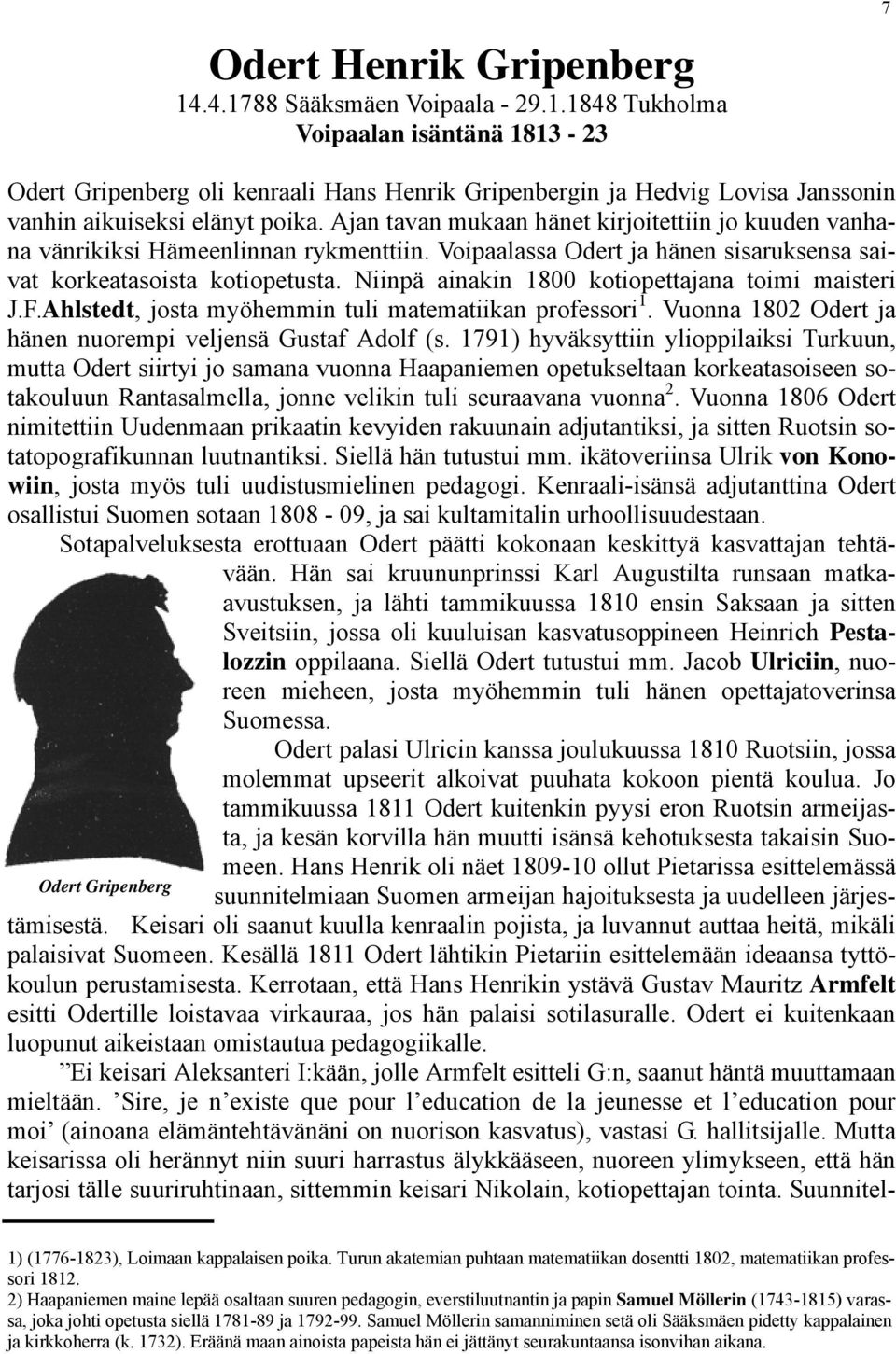 Niinpä ainakin 1800 kotiopettajana toimi maisteri J.F.Ahlstedt, josta myöhemmin tuli matematiikan professori 1. Vuonna 1802 Odert ja hänen nuorempi veljensä Gustaf Adolf (s.