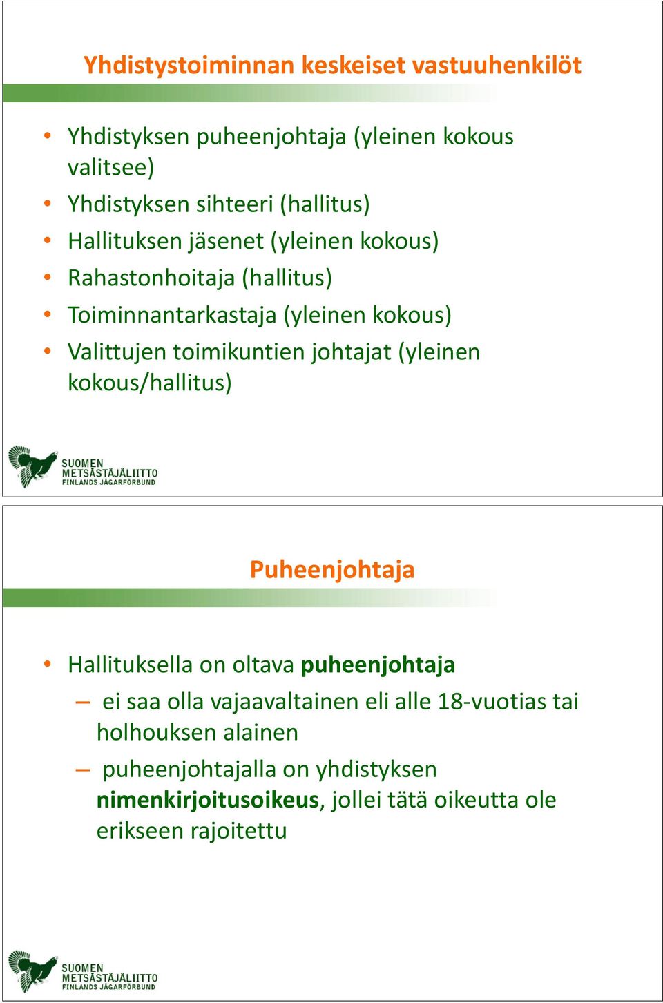 johtajat (yleinen kokous/hallitus) Puheenjohtaja Hallituksella on oltava puheenjohtaja ei saa olla vajaavaltainen eli alle