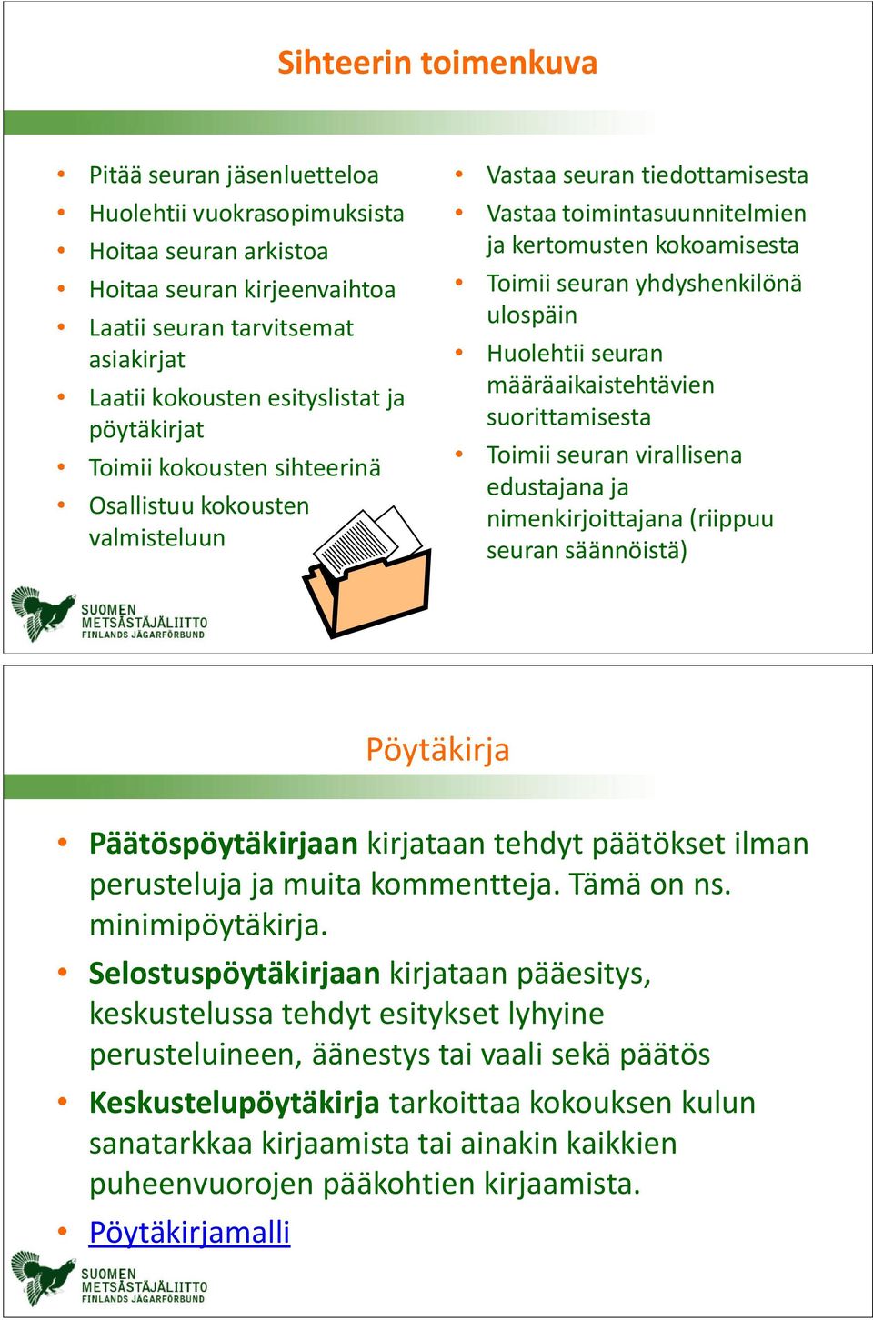 Huolehtii seuran määräaikaistehtävien suorittamisesta Toimii seuran virallisena edustajana ja nimenkirjoittajana (riippuu seuran säännöistä) Pöytäkirja Päätöspöytäkirjaan kirjataan tehdyt päätökset