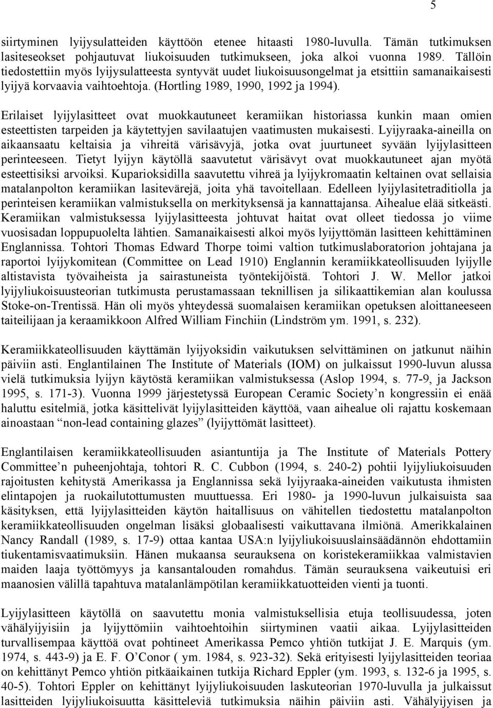 Erilaiset lyijylasitteet ovat muokkautuneet keramiikan historiassa kunkin maan omien esteettisten tarpeiden ja käytettyjen savilaatujen vaatimusten mukaisesti.