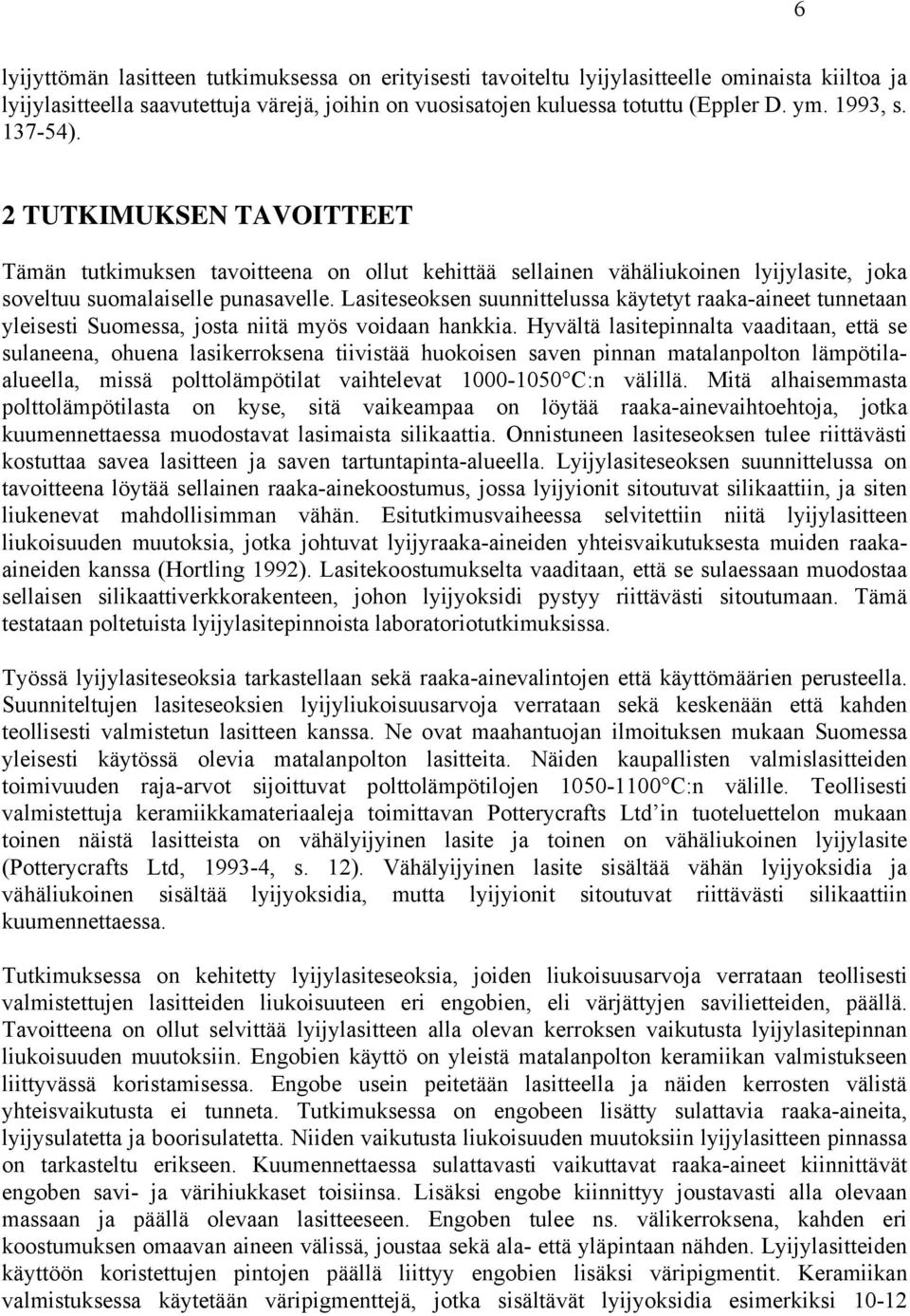 Lasiteseoksen suunnittelussa käytetyt raaka-aineet tunnetaan yleisesti Suomessa, josta niitä myös voidaan hankkia.