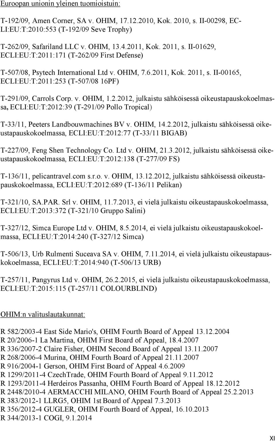 v. OHIM, 1.2.2012, julkaistu sähköisessä oikeustapauskokoelmassa, ECLI:EU:T:2012:39 (T-291/09 Pollo Tropical) T-33/11, Peeters Landbouwmachines BV v. OHIM, 14.2.2012, julkaistu sähköisessä oikeustapauskokoelmassa, ECLI:EU:T:2012:77 (T-33/11 BIGAB) T-227/09, Feng Shen Technology Co.