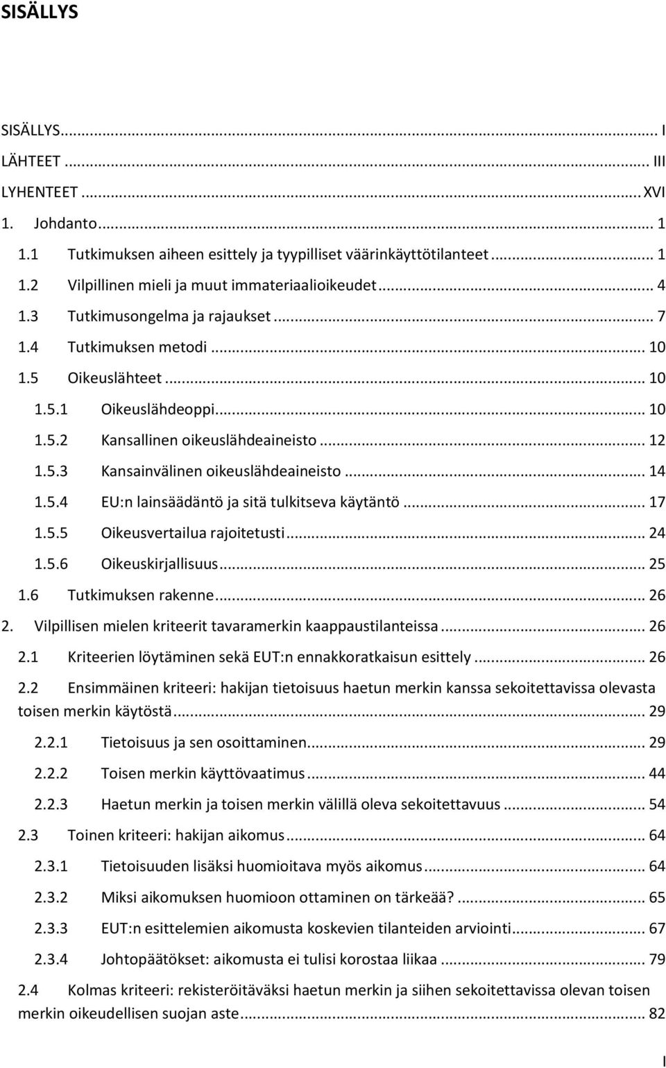 .. 14 1.5.4 EU:n lainsäädäntö ja sitä tulkitseva käytäntö... 17 1.5.5 Oikeusvertailua rajoitetusti... 24 1.5.6 Oikeuskirjallisuus... 25 1.6 Tutkimuksen rakenne... 26 2.