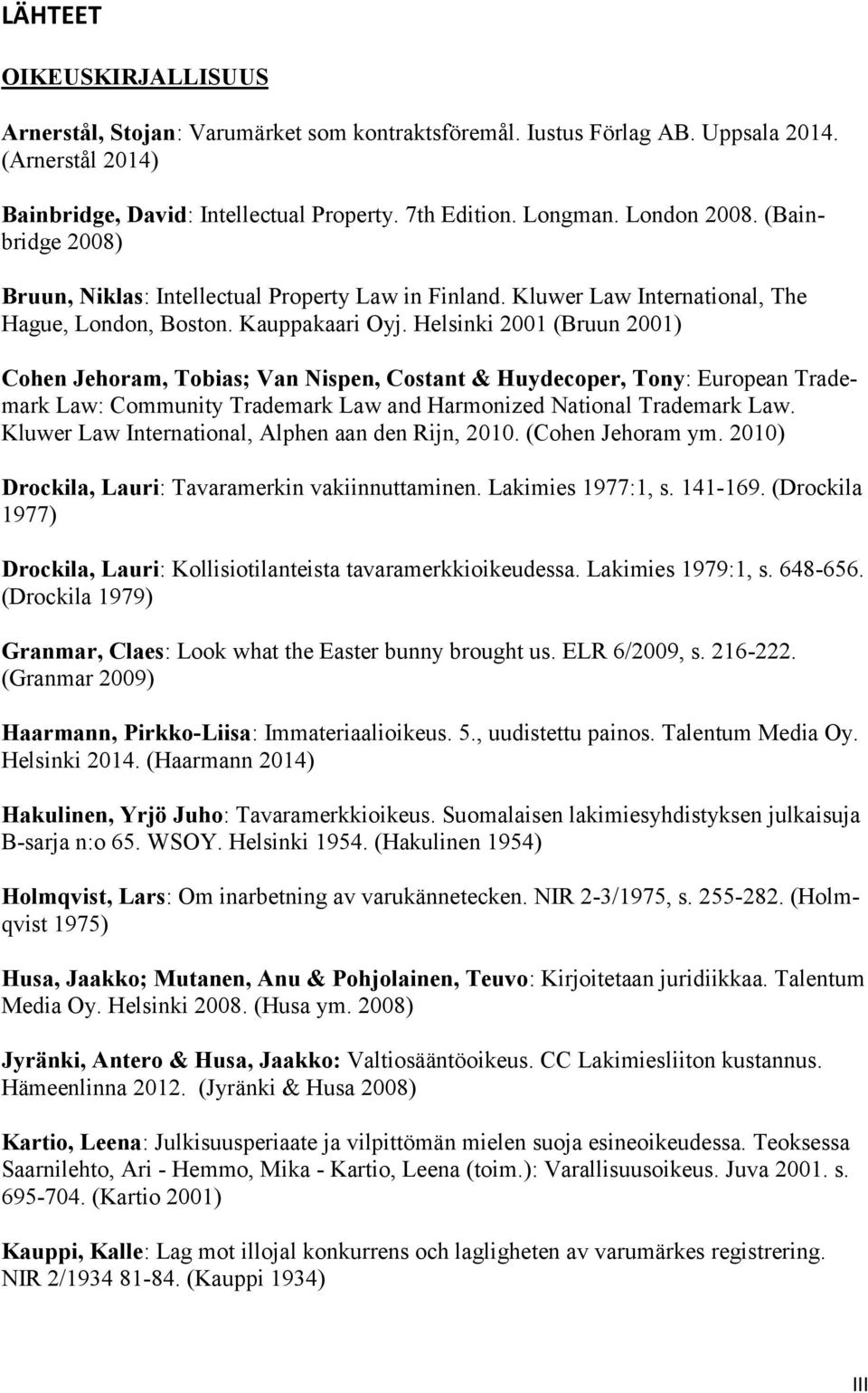 Helsinki 2001 (Bruun 2001) Cohen Jehoram, Tobias; Van Nispen, Costant & Huydecoper, Tony: European Trademark Law: Community Trademark Law and Harmonized National Trademark Law.