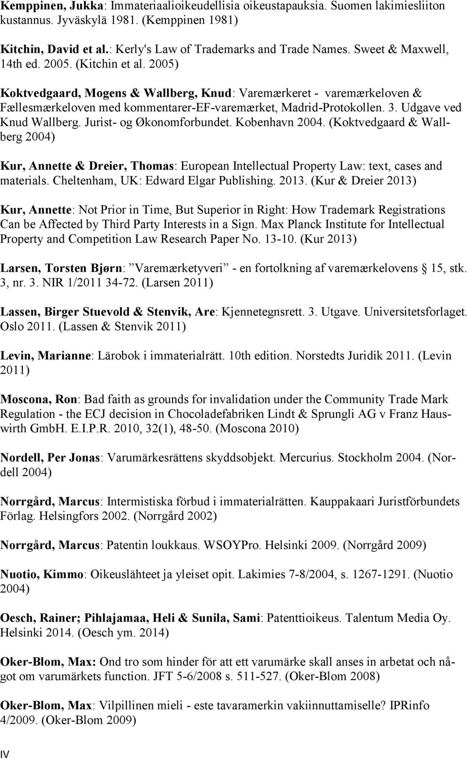 Udgave ved Knud Wallberg. Jurist- og Økonomforbundet. Kobenhavn 2004. (Koktvedgaard & Wallberg 2004) Kur, Annette & Dreier, Thomas: European Intellectual Property Law: text, cases and materials.