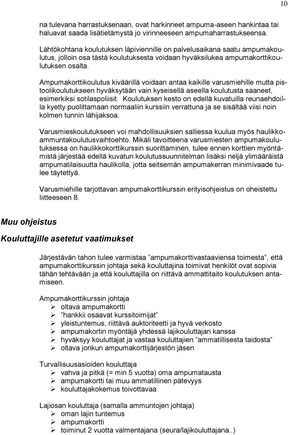 Ampumakorttikoulutus kiväärillä voidaan antaa kaikille varusmiehille mutta pistoolikoulutukseen hyväksytään vain kyseisellä aseella koulutusta saaneet, esimerkiksi sotilaspoliisit.