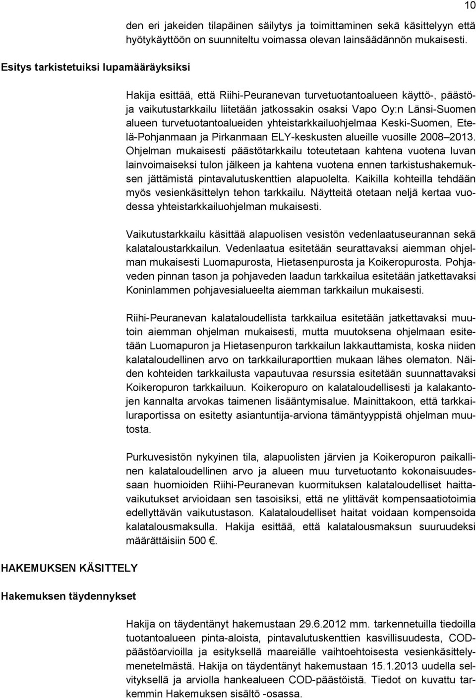 Hakija esittää, että Riihi-Peuranevan turvetuotantoalueen käyttö-, päästöja vaikutustarkkailu liitetään jatkossakin osaksi Vapo Oy:n Länsi-Suomen alueen turvetuotantoalueiden yhteistarkkailuohjelmaa