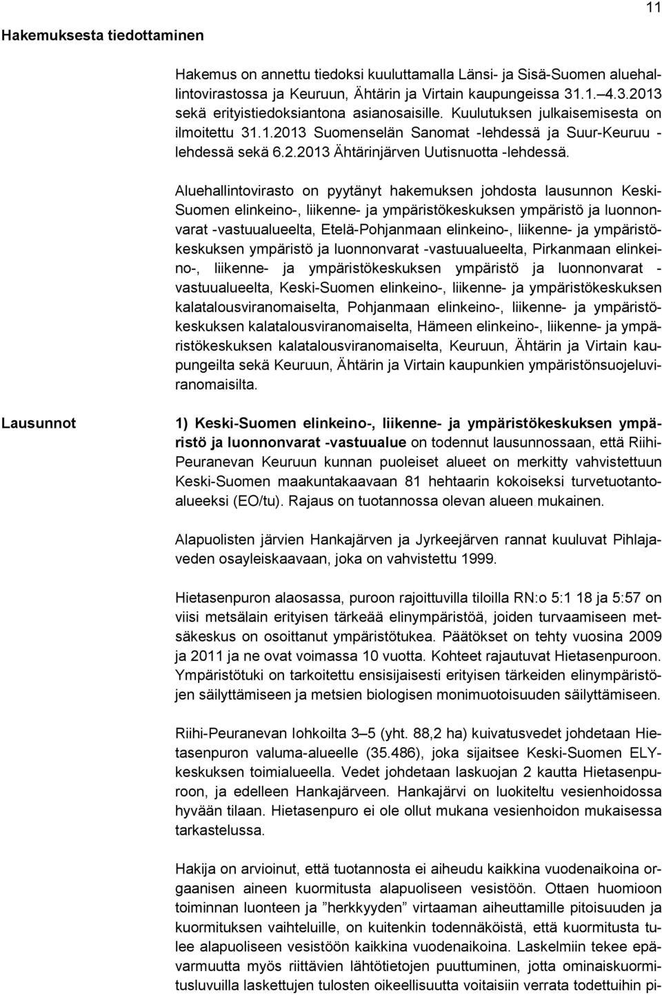 Aluehallintovirasto on pyytänyt hakemuksen johdosta lausunnon Keski- Suomen elinkeino-, liikenne- ja ympäristökeskuksen ympäristö ja luonnonvarat -vastuualueelta, Etelä-Pohjanmaan elinkeino-,