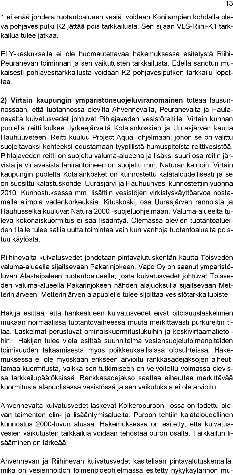 Edellä sanotun mukaisesti pohjavesitarkkailusta voidaan K2 pohjavesiputken tarkkailu lopettaa.