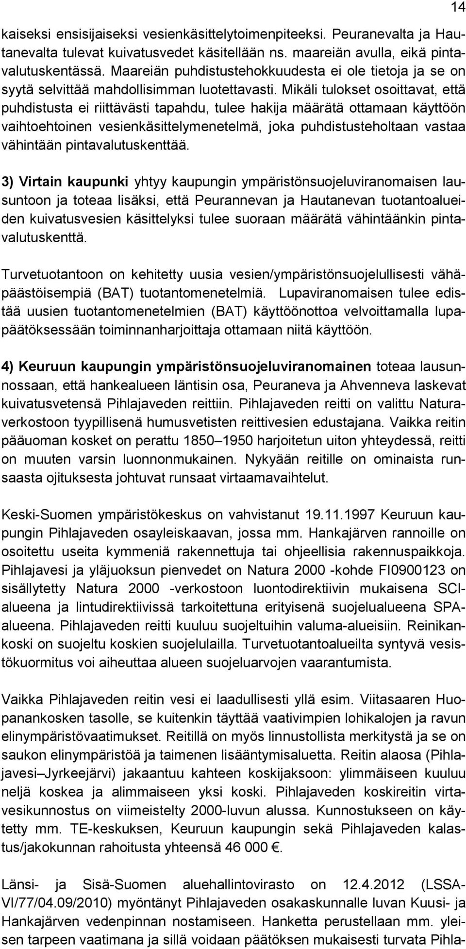 Mikäli tulokset osoittavat, että puhdistusta ei riittävästi tapahdu, tulee hakija määrätä ottamaan käyttöön vaihtoehtoinen vesienkäsittelymenetelmä, joka puhdistusteholtaan vastaa vähintään