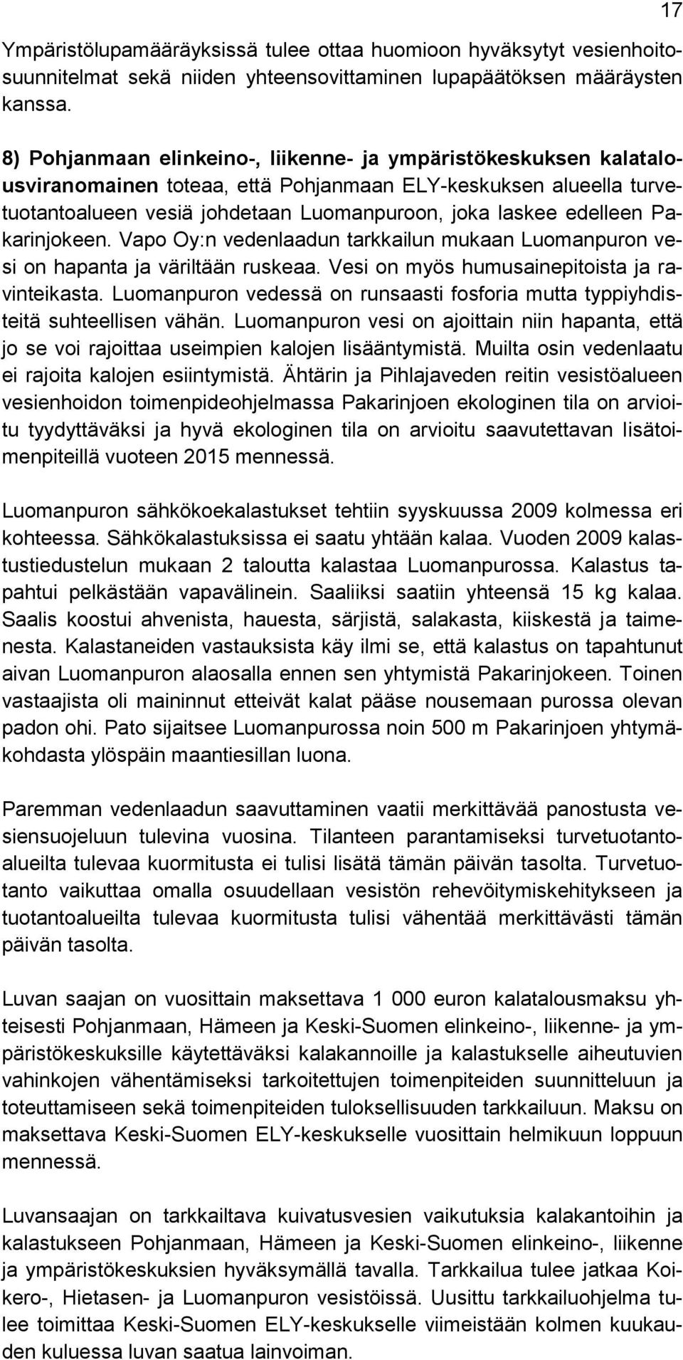 Pakarinjokeen. Vapo Oy:n vedenlaadun tarkkailun mukaan Luomanpuron vesi on hapanta ja väriltään ruskeaa. Vesi on myös humusainepitoista ja ravinteikasta.
