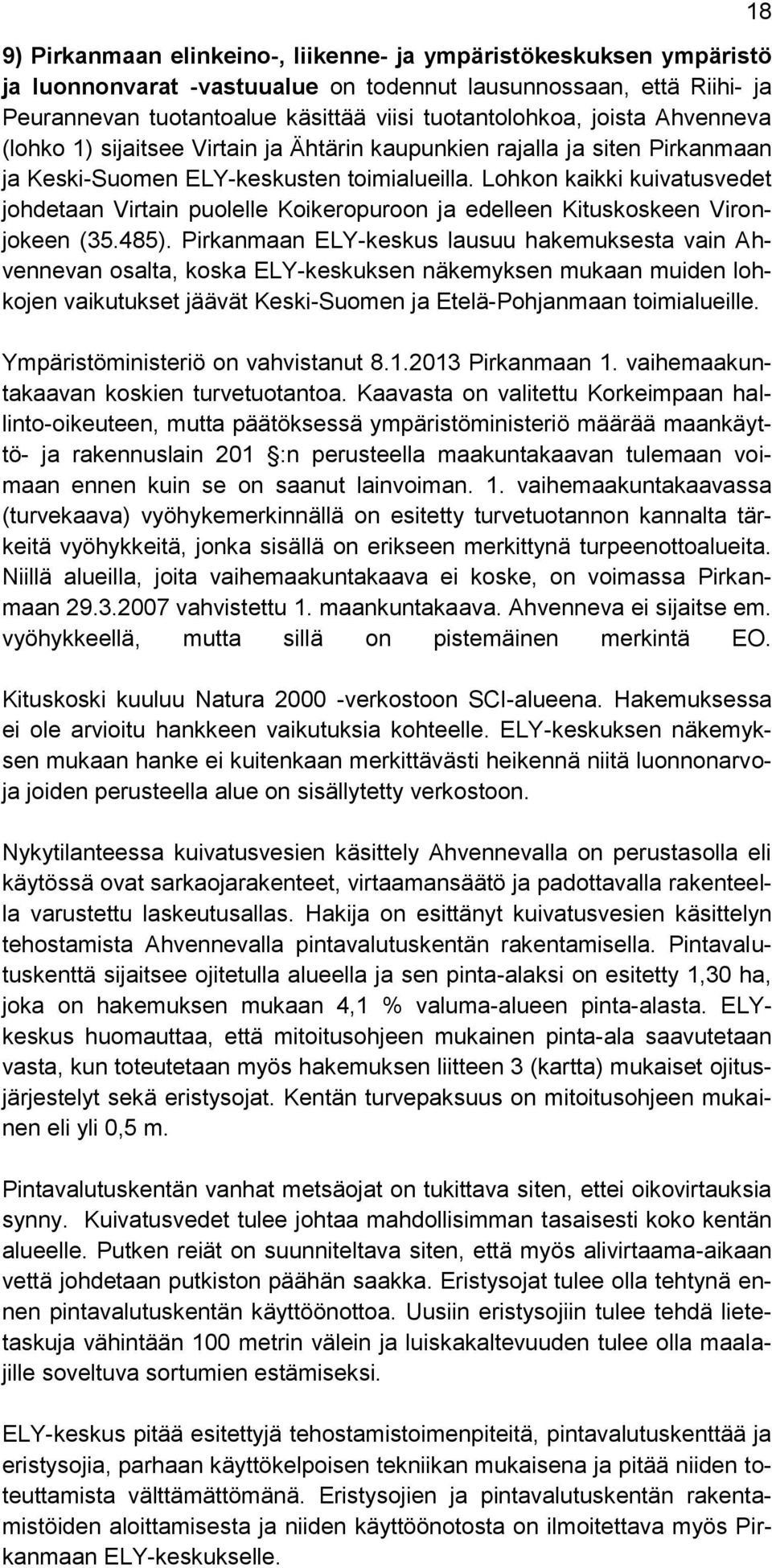 Lohkon kaikki kuivatusvedet johdetaan Virtain puolelle Koikeropuroon ja edelleen Kituskoskeen Vironjokeen (35.485).