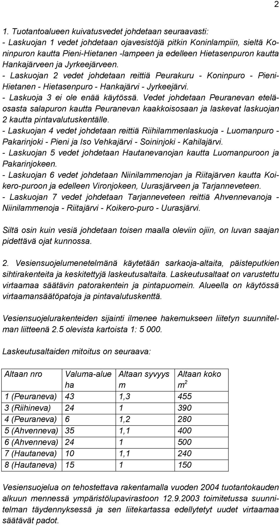 Vedet johdetaan Peuranevan eteläosasta salapuron kautta Peuranevan kaakkoisosaan ja laskevat laskuojan 2 kautta pintavalutuskentälle.