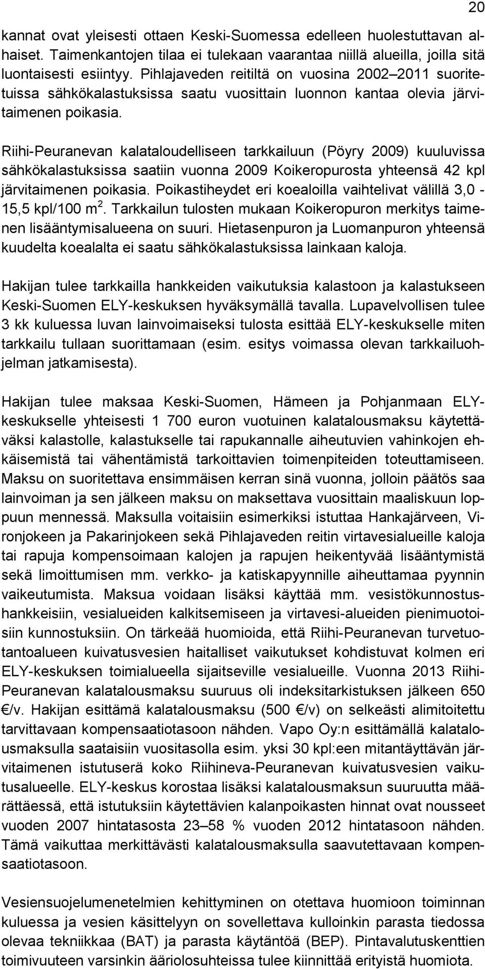 Riihi-Peuranevan kalataloudelliseen tarkkailuun (Pöyry 2009) kuuluvissa sähkökalastuksissa saatiin vuonna 2009 Koikeropurosta yhteensä 42 kpl järvitaimenen poikasia.