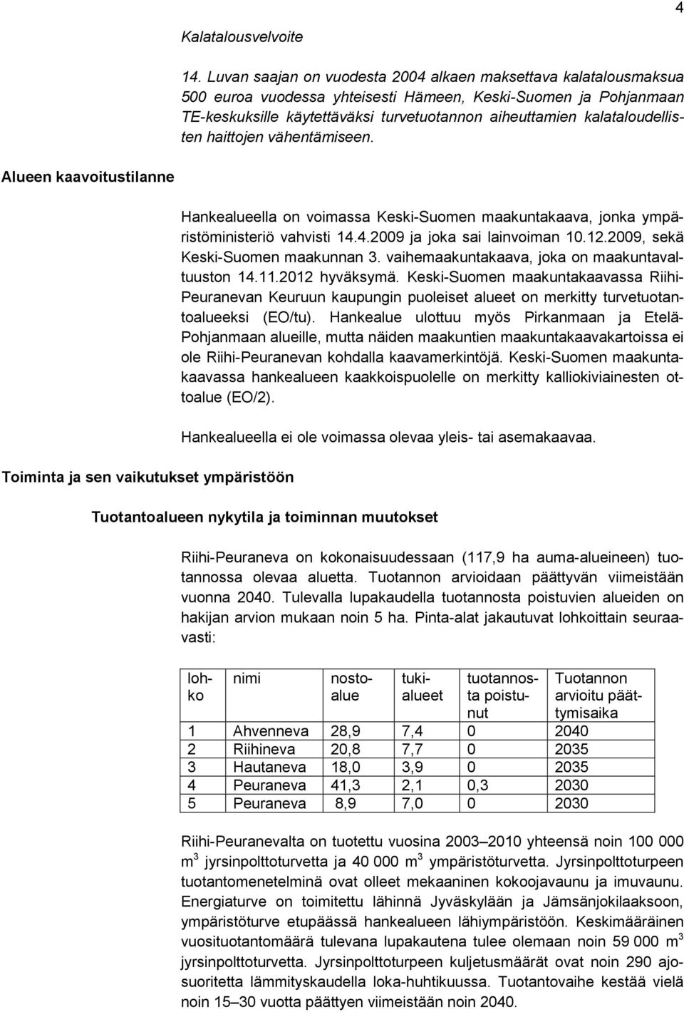 kalataloudellisten haittojen vähentämiseen. Alueen kaavoitustilanne Toiminta ja sen vaikutukset ympäristöön Hankealueella on voimassa Keski-Suomen maakuntakaava, jonka ympäristöministeriö vahvisti 14.