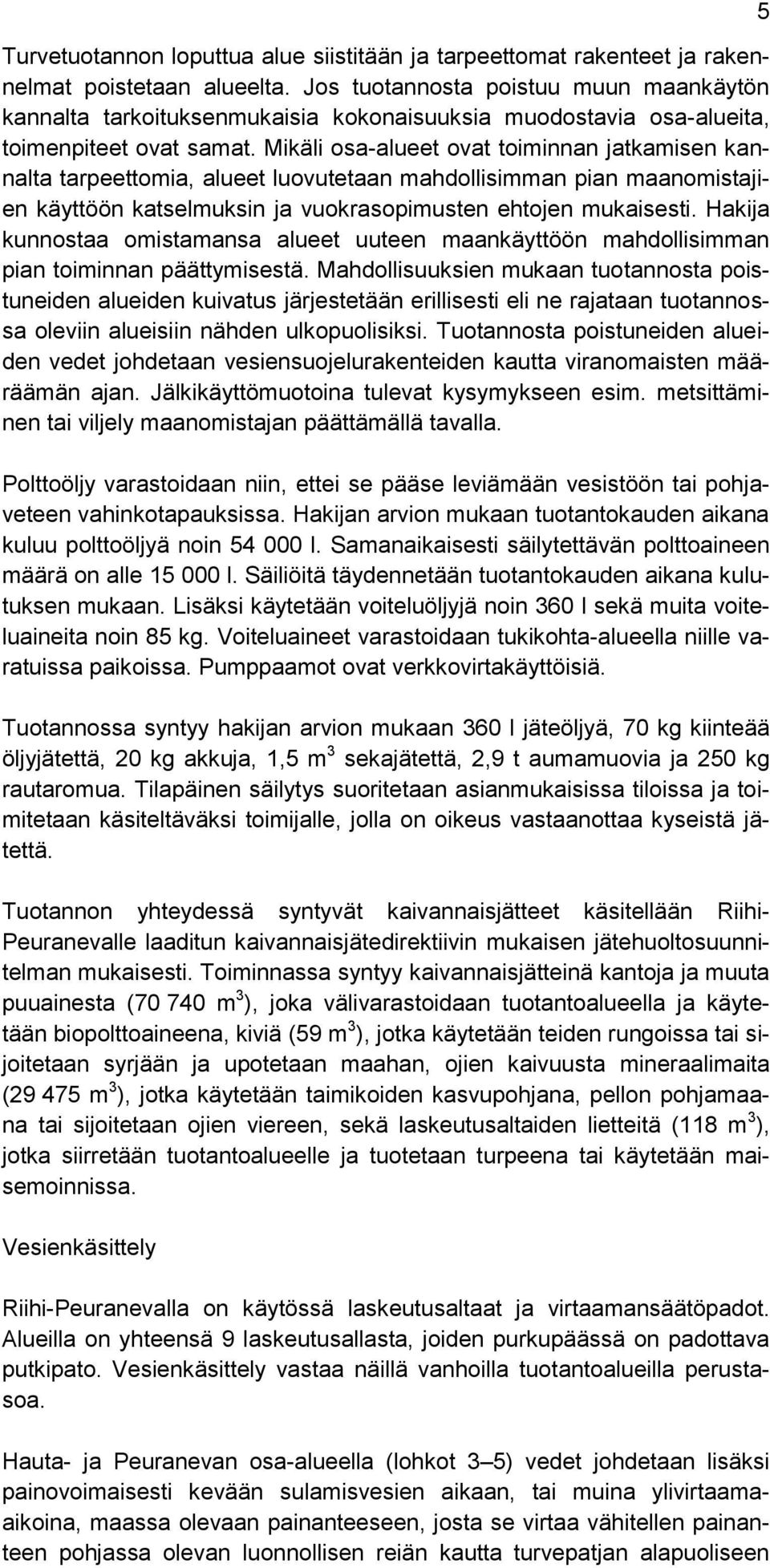 Mikäli osa-alueet ovat toiminnan jatkamisen kannalta tarpeettomia, alueet luovutetaan mahdollisimman pian maanomistajien käyttöön katselmuksin ja vuokrasopimusten ehtojen mukaisesti.