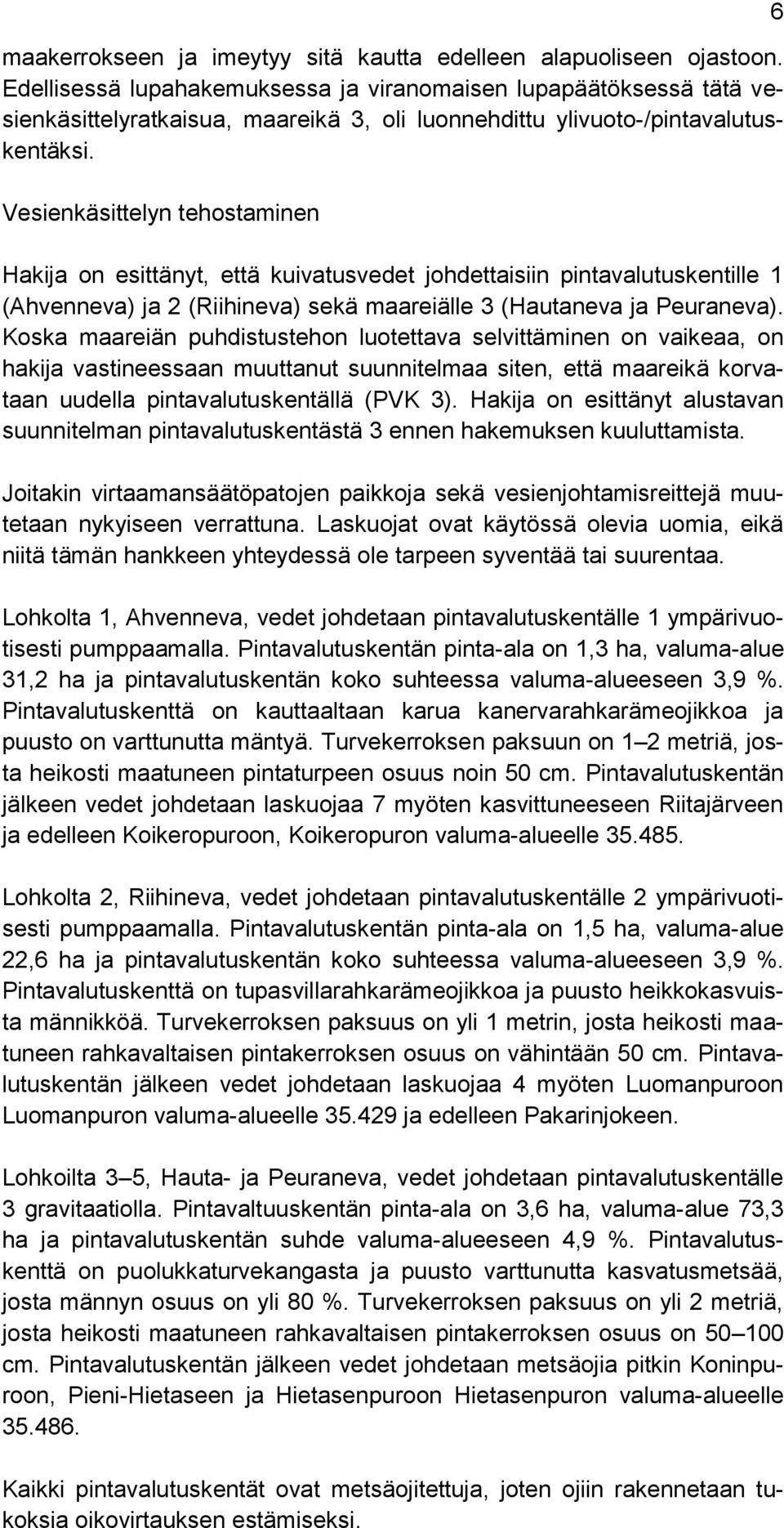Vesienkäsittelyn tehostaminen Hakija on esittänyt, että kuivatusvedet johdettaisiin pintavalutuskentille 1 (Ahvenneva) ja 2 (Riihineva) sekä maareiälle 3 (Hautaneva ja Peuraneva).