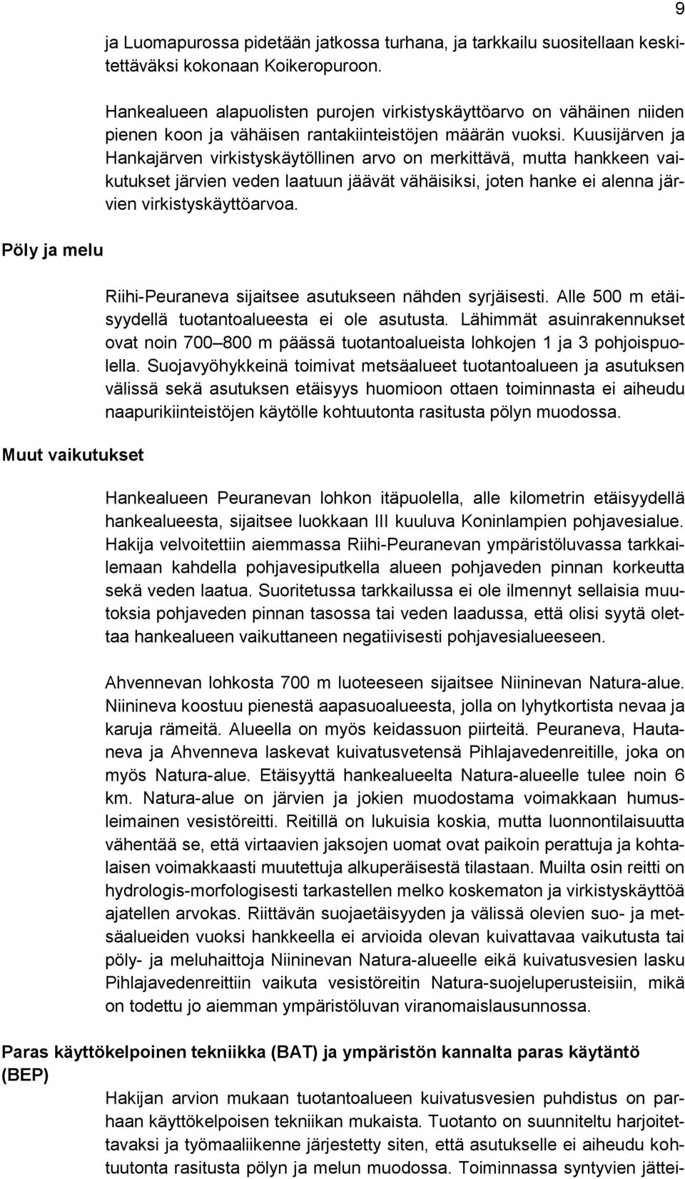 Kuusijärven ja Hankajärven virkistyskäytöllinen arvo on merkittävä, mutta hankkeen vaikutukset järvien veden laatuun jäävät vähäisiksi, joten hanke ei alenna järvien virkistyskäyttöarvoa.
