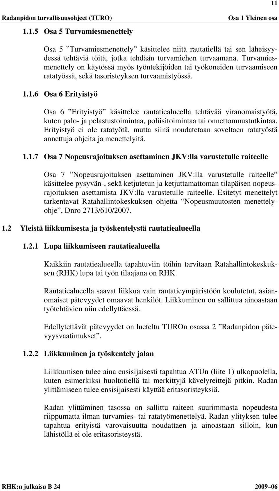 1.6 Osa 6 Erityistyö Osa 6 Erityistyö käsittelee rautatiealueella tehtävää viranomaistyötä, kuten palo- ja pelastustoimintaa, poliisitoimintaa tai onnettomuustutkintaa.