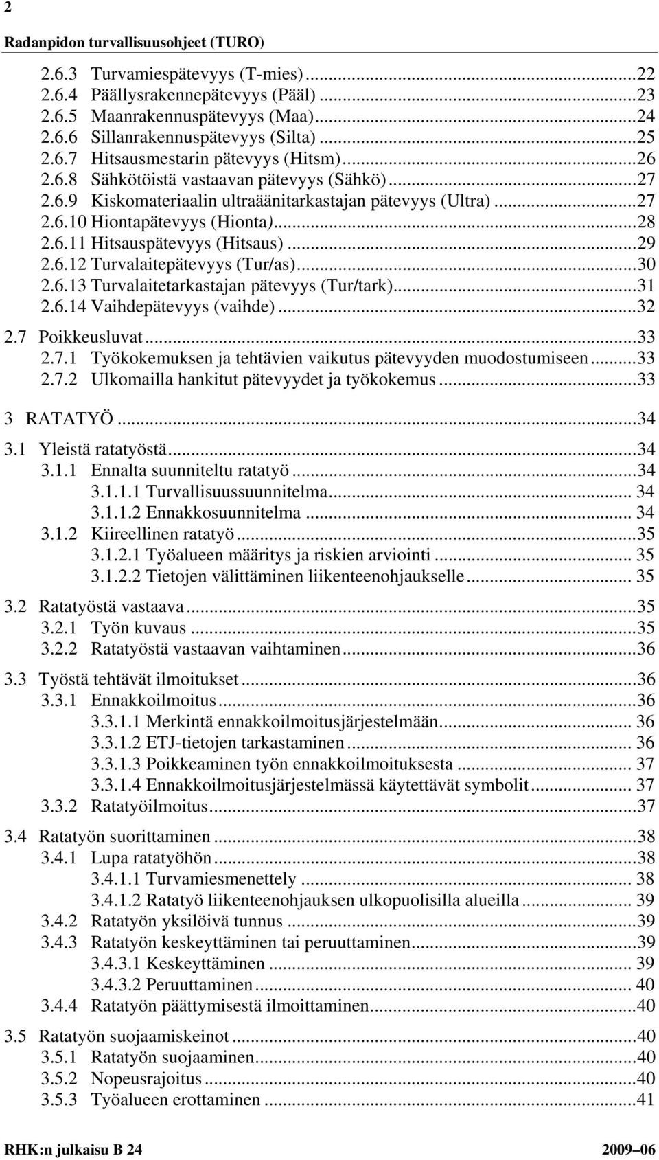 6.12 Turvalaitepätevyys (Tur/as)... 30 2.6.13 Turvalaitetarkastajan pätevyys (Tur/tark)... 31 2.6.14 Vaihdepätevyys (vaihde)... 32 2.7 Poikkeusluvat... 33 2.7.1 Työkokemuksen ja tehtävien vaikutus pätevyyden muodostumiseen.