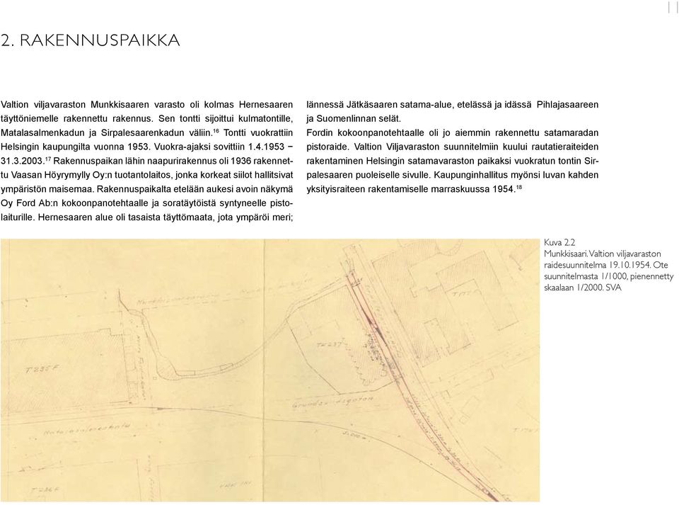 17 Rakennuspaikan lähin naapurirakennus oli 1936 rakennettu Vaasan Höyrymylly Oy:n tuotantolaitos, jonka korkeat siilot hallitsivat ympäristön maisemaa.