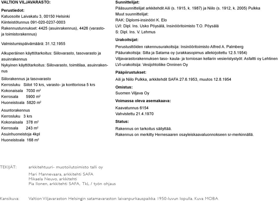 1955 Alkuperäinen käyttötarkoitus: Siilovarasto, tasovarasto ja asuinrakennus Nykyinen käyttötarkoitus: Siilovarasto, toimitilaa, asuinrakennus Siilorakennus ja tasovarasto Kerrosluku Siilot 10 krs,