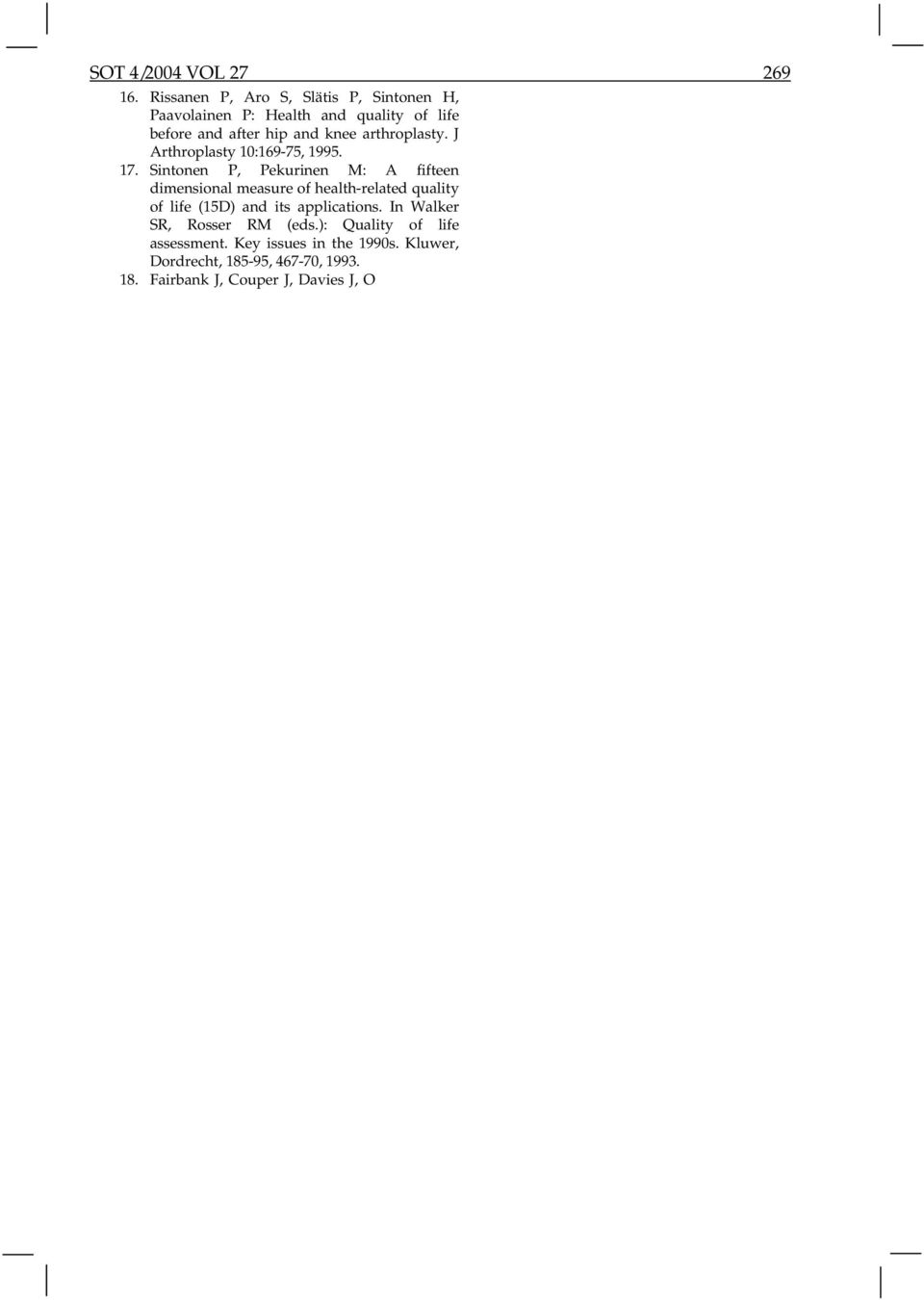 Key issues in the 1990s. Kluwer, Dordrecht, 185-95, 467-70, 1993. 18. Fairbank J, Couper J, Davies J, O Brian J: The Oswestry low back pain disability questionnaire. Physiotherapy 66:271-3, 1980. 19. Aromaa A, Heliövaara M, Impivaara O, Knekt P, Maatela J, ym.