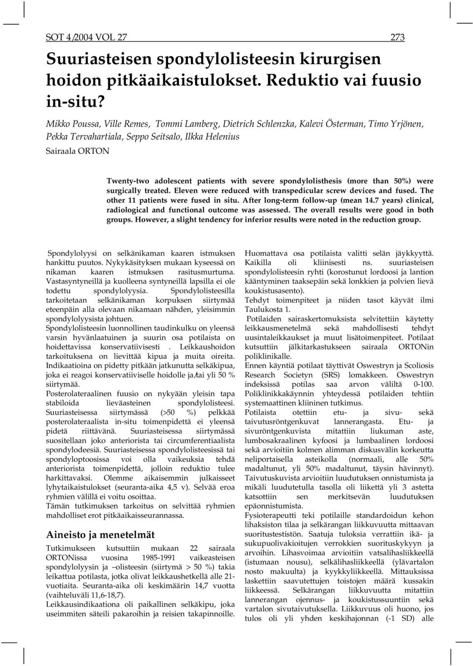 severe spondylolisthesis (more than 50%) were surgically treated. Eleven were reduced with transpedicular screw devices and fused. The other 11 patients were fused in situ.