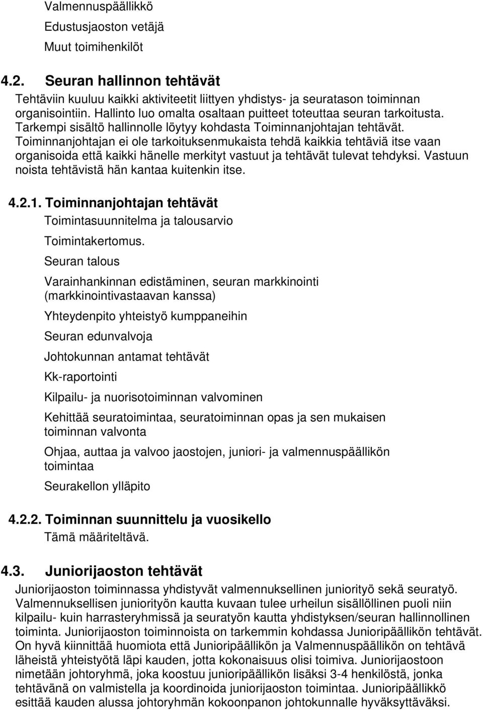 Toiminnanjohtajan ei ole tarkoituksenmukaista tehdä kaikkia tehtäviä itse vaan organisoida että kaikki hänelle merkityt vastuut ja tehtävät tulevat tehdyksi.