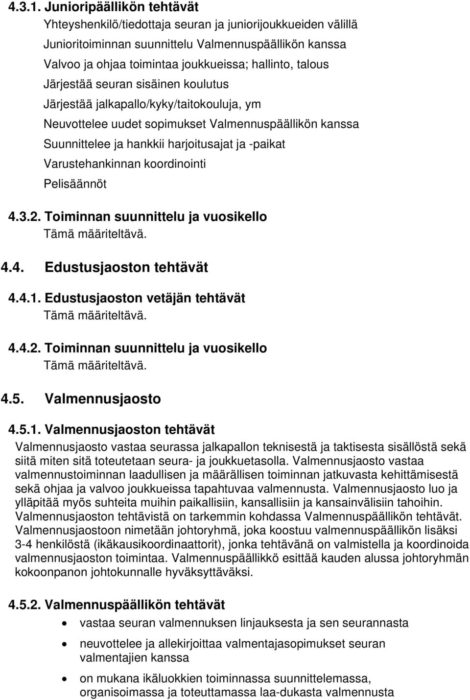 Järjestää seuran sisäinen koulutus Järjestää jalkapallo/kyky/taitokouluja, ym Neuvottelee uudet sopimukset Valmennuspäällikön kanssa Suunnittelee ja hankkii harjoitusajat ja -paikat Varustehankinnan