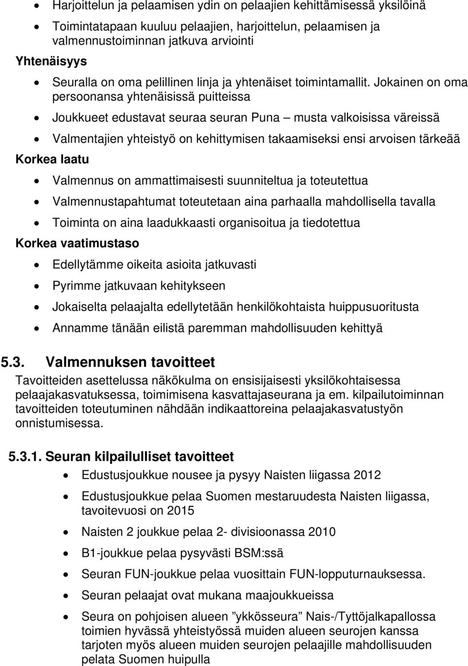 Jokainen on oma persoonansa yhtenäisissä puitteissa Joukkueet edustavat seuraa seuran Puna musta valkoisissa väreissä Valmentajien yhteistyö on kehittymisen takaamiseksi ensi arvoisen tärkeää Korkea