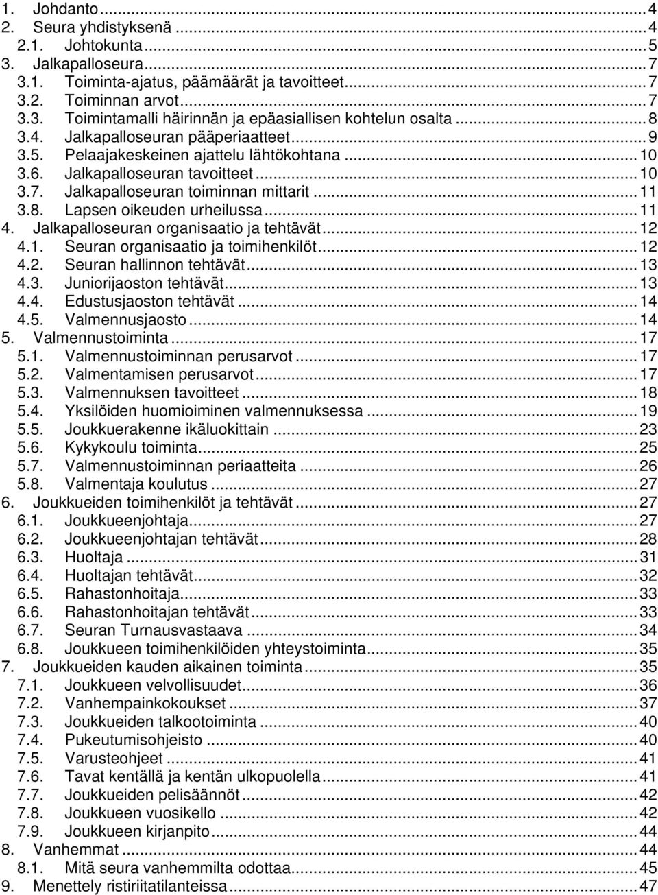 ..11 4. Jalkapalloseuran organisaatio ja tehtävät...12 4.1. Seuran organisaatio ja toimihenkilöt...12 4.2. Seuran hallinnon tehtävät...13 4.3. Juniorijaoston tehtävät...13 4.4. Edustusjaoston tehtävät.