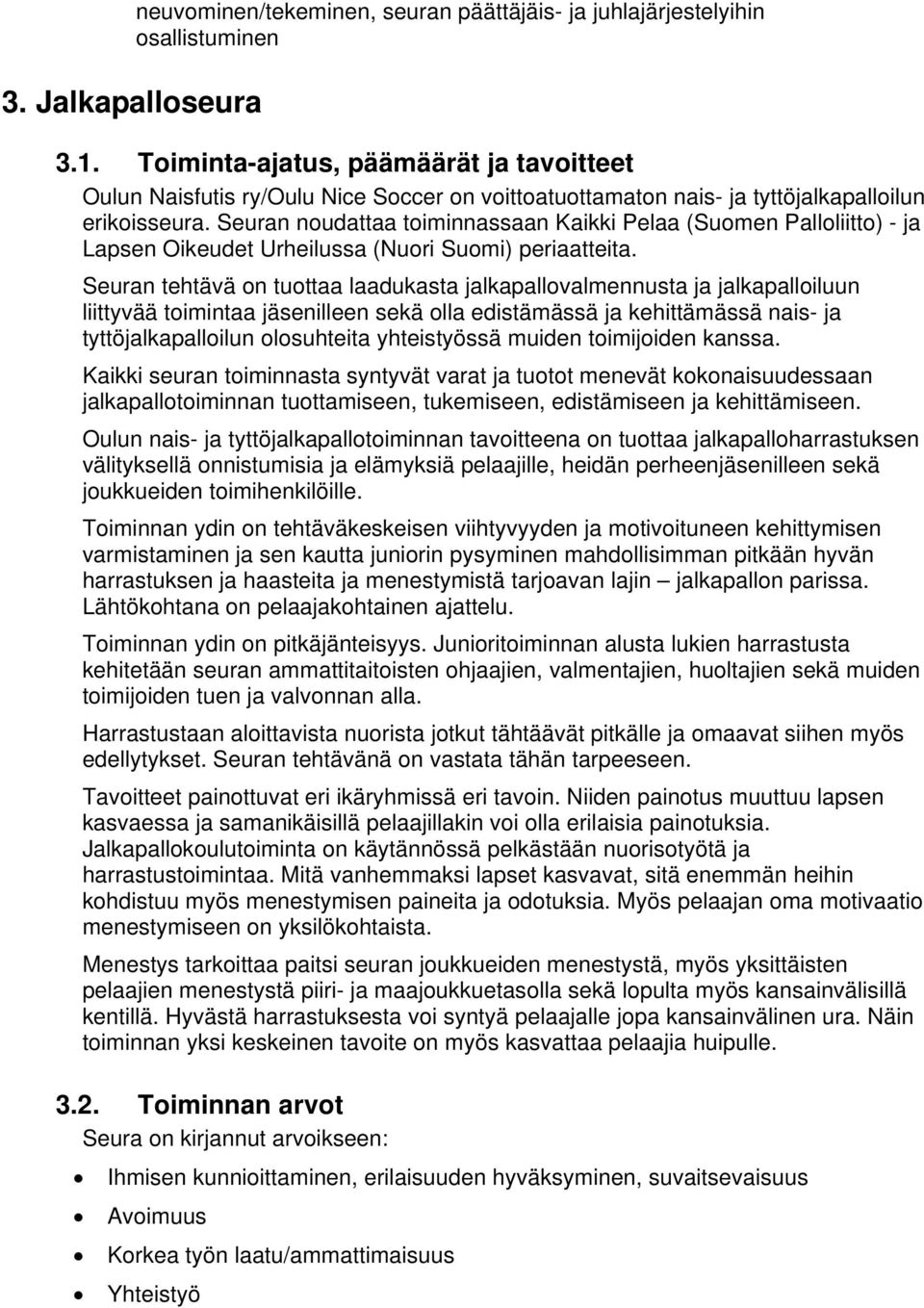 Seuran noudattaa toiminnassaan Kaikki Pelaa (Suomen Palloliitto) - ja Lapsen Oikeudet Urheilussa (Nuori Suomi) periaatteita.