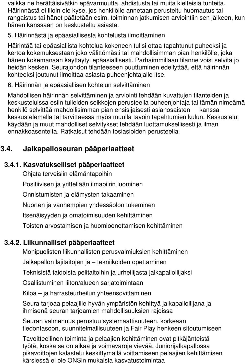 Häirinnästä ja epäasiallisesta kohtelusta ilmoittaminen Häirintää tai epäasiallista kohtelua kokeneen tulisi ottaa tapahtunut puheeksi ja kertoa kokemuksestaan joko välittömästi tai mahdollisimman