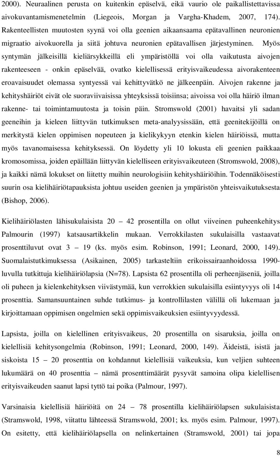 Myös syntymän jälkeisillä kieliärsykkeillä eli ympäristöllä voi olla vaikutusta aivojen rakenteeseen - onkin epäselvää, ovatko kielellisessä erityisvaikeudessa aivorakenteen eroavaisuudet olemassa