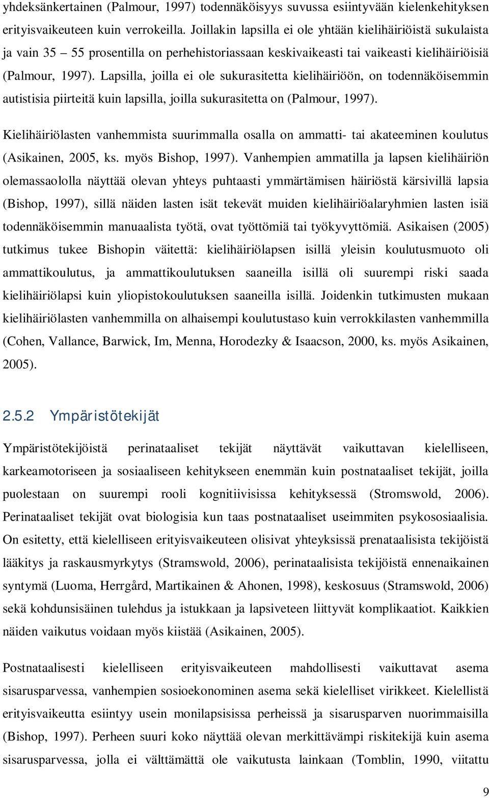 Lapsilla, joilla ei ole sukurasitetta kielihäiriöön, on todennäköisemmin autistisia piirteitä kuin lapsilla, joilla sukurasitetta on (Palmour, 1997).