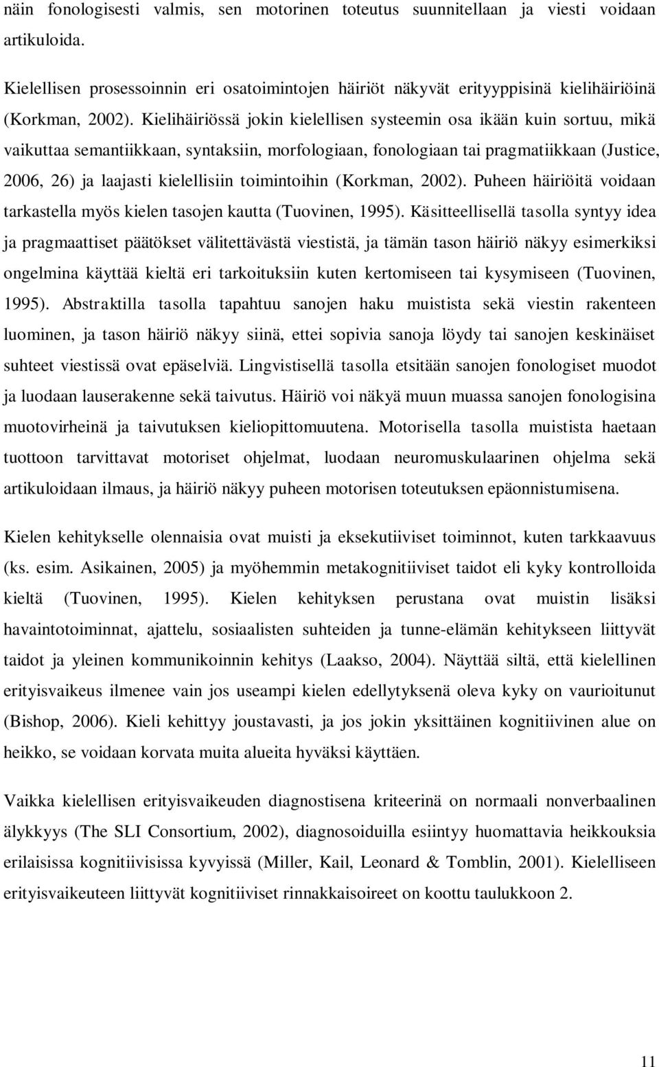 Kielihäiriössä jokin kielellisen systeemin osa ikään kuin sortuu, mikä vaikuttaa semantiikkaan, syntaksiin, morfologiaan, fonologiaan tai pragmatiikkaan (Justice, 2006, 26) ja laajasti kielellisiin