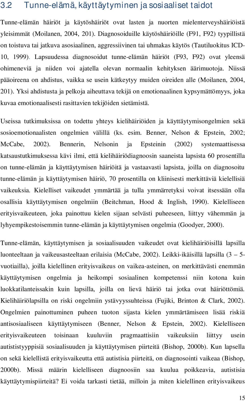 Lapsuudessa diagnosoidut tunne-elämän häiriöt (F93, F92) ovat yleensä ohimeneviä ja niiden voi ajatella olevan normaalin kehityksen äärimuotoja.