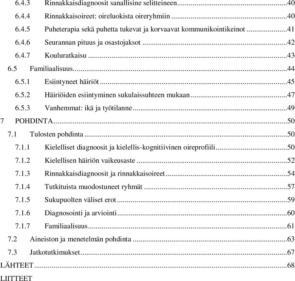 .. 50 7.1 Tulosten pohdinta... 50 7.1.1 Kielelliset diagnoosit ja kielellis-kognitiivinen oireprofiili... 50 7.1.2 Kielellisen häiriön vaikeusaste... 52 7.1.3 Rinnakkaisdiagnoosit ja rinnakkaisoireet.