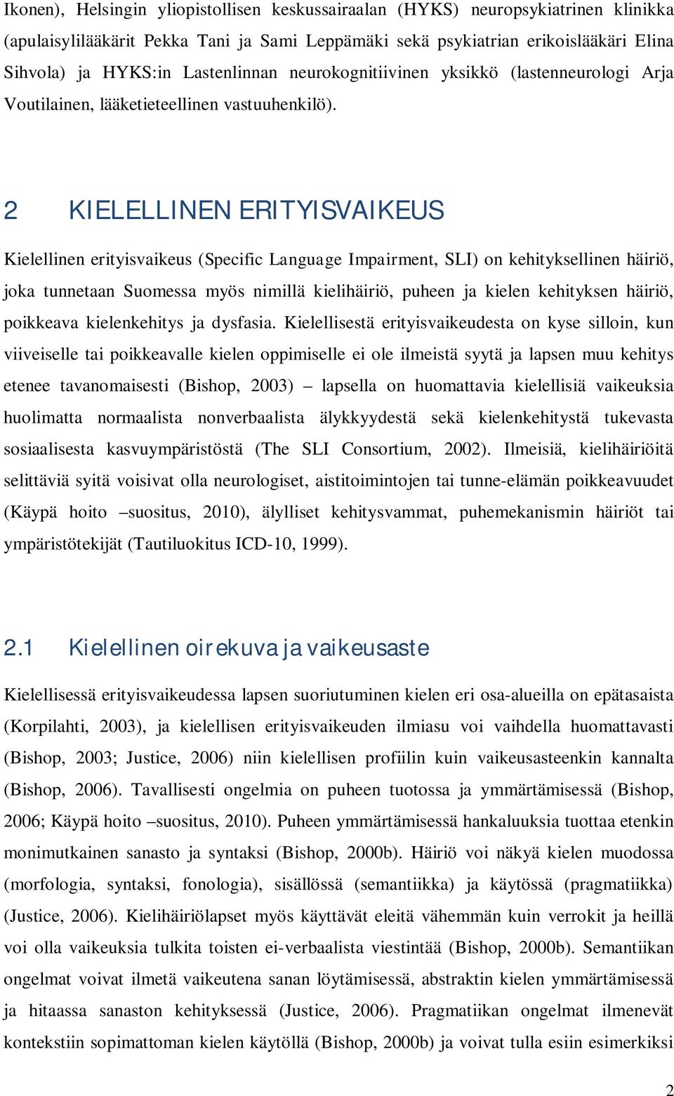 2 KIELELLINEN ERITYISVAIKEUS Kielellinen erityisvaikeus (Specific Language Impairment, SLI) on kehityksellinen häiriö, joka tunnetaan Suomessa myös nimillä kielihäiriö, puheen ja kielen kehityksen