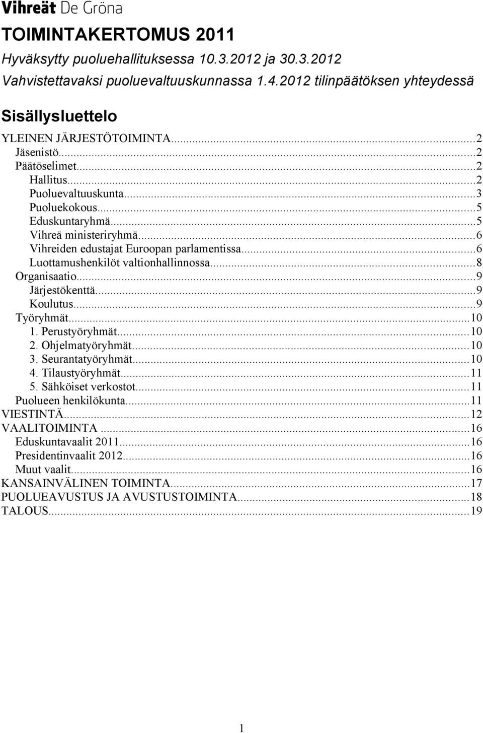 ..6 Vihreiden edustajat Euroopan parlamentissa...6 Luottamushenkilöt valtionhallinnossa...8 Organisaatio...9 Järjestökenttä...9 Koulutus...9 Työryhmät...10 1. Perustyöryhmät...10 2. Ohjelmatyöryhmät.