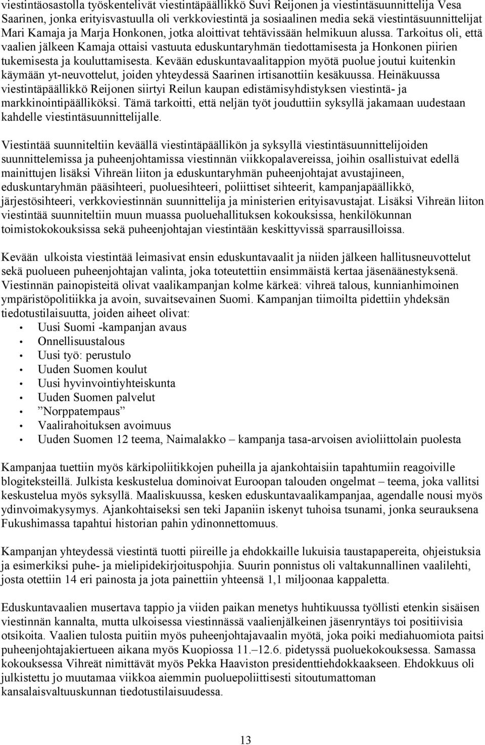 Tarkoitus oli, että vaalien jälkeen Kamaja ottaisi vastuuta eduskuntaryhmän tiedottamisesta ja Honkonen piirien tukemisesta ja kouluttamisesta.