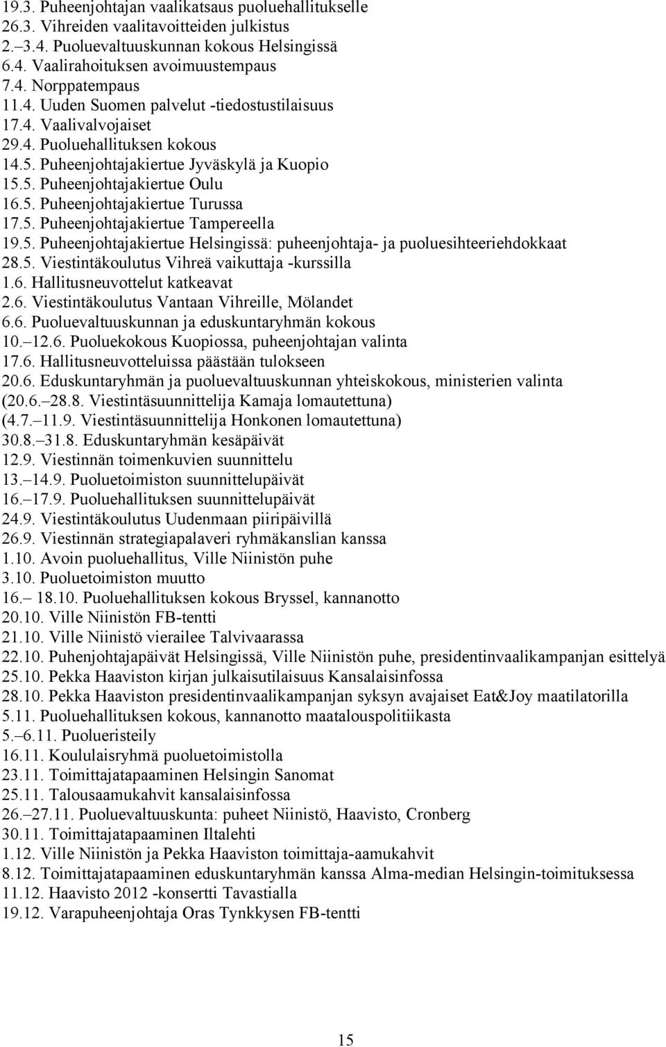 5. Puheenjohtajakiertue Tampereella 19.5. Puheenjohtajakiertue Helsingissä: puheenjohtaja- ja puoluesihteeriehdokkaat 28.5. Viestintäkoulutus Vihreä vaikuttaja -kurssilla 1.6.