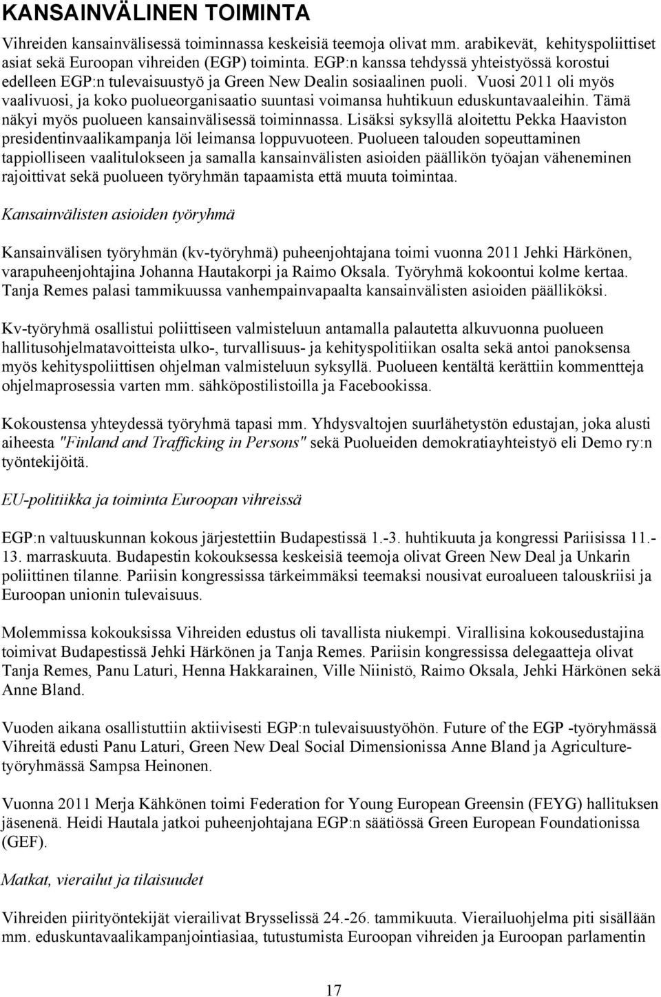 Vuosi 2011 oli myös vaalivuosi, ja koko puolueorganisaatio suuntasi voimansa huhtikuun eduskuntavaaleihin. Tämä näkyi myös puolueen kansainvälisessä toiminnassa.